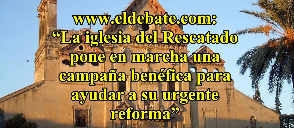 www.eldebate.com: “La iglesia del Rescatado pone en marcha una campaña benéfica para ayudar a su urgente reforma”